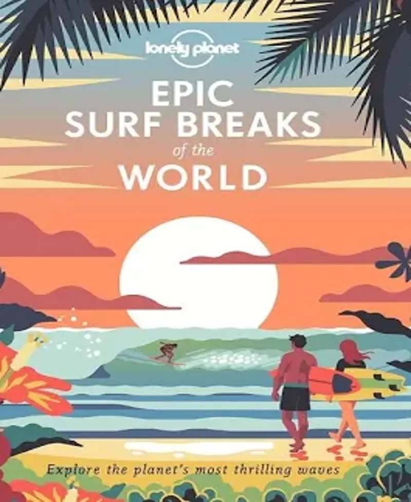 Epic Surf Breaks Of The World: A Global Guide To Legendary Waves 1